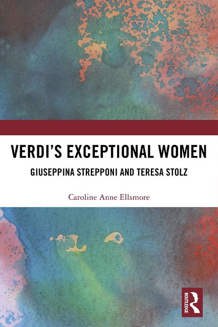 Verdi¿s Exceptional Women: Giuseppina Strepponi and Teresa Stolz - Caroline Ellsmore