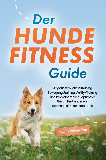 Der Hundefitness Guide: Mit gezieltem Muskeltraining, Bewegungstraining, Agility-Training und Physiotherapie zu optimaler Gesundheit und mehr Lebensqualität für Ihren Hund - inkl. Trainingsplan - Jens Kortlang