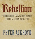 Rebellion: The History of England from James I to the Glorious Revolution - Peter Ackroyd