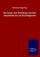 Die Orgel, ihre Erfindung und ihre Geschichte bis zur Karolingerzeit - Hermann Degering