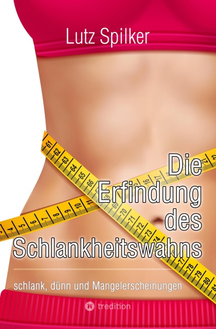 Die Erfindung des Schlankheitswahns - Lutz Spilker