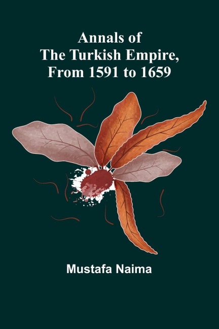 Annals of the Turkish Empire, from 1591 to 1659 - Mustafa Naima