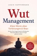 Cover-Bild zum Titel 'Wut Management - Klare Worte ohne Verletzungen & Reue:  Mit der Wut-Stopp-Formel in 90 Sekunden Wut kontrollieren und in 21 Tagen gelassen werden - inkl. Notfallkarten, Checklisten, Atemübungen uvm.' von 'Louis Kappermann'
