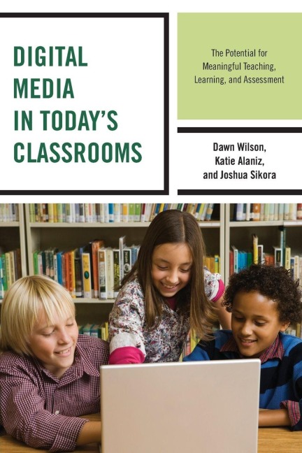 Digital Media in Today's Classrooms - Dawn Wilson, Joshua Sikora, Katie Alaniz