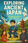 Cover-Bild zum Titel 'Exploring Ancient Japan: The Ancient Worlds Just For Kids' von 'Sarah Michaels'