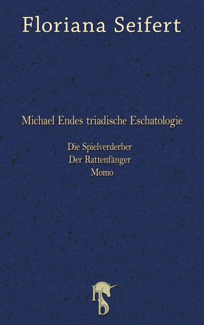 Michael Endes triadische Eschatologie. Die Spielverderber, Der Rattenfänger. Momo - Floriana Seifert