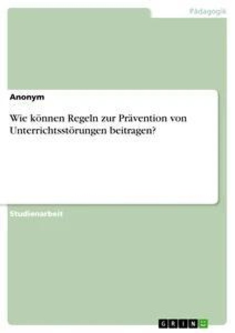 Wie können Regeln zur Prävention von Unterrichtsstörungen beitragen? - Anonym