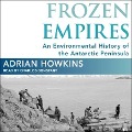 Frozen Empires: An Environmental History of the Antarctic Peninsula - Adrian Howkins