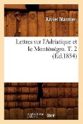Lettres Sur l'Adriatique Et Le Monténégro. T. 2 (Éd.1854) - Xavier Marmier