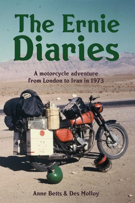 The Ernie Diaries. A Motorcycle Adventure from London to Iran in 1973 - Des Molloy, Anne Betts