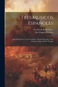 Cover-Bild zum Titel 'Tres musicos españoles: Juan del Encina, Lucas Fernández, Manuel Doyagüe, y la cultura artistica de su tiempo' von 'José Joaquín Herrero, Cecilio de Roda López'