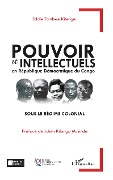 Pouvoir et intellectuels en République Démocratique du Congo sous le régime colonial - Eddie Tambwe Kitenge