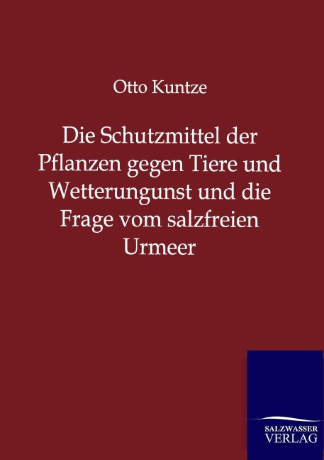 Die Schutzmittel der Pflanzen gegen Tiere und Wetterungunst und die Frage vom salzfreien Urmeer - Otto Kuntze