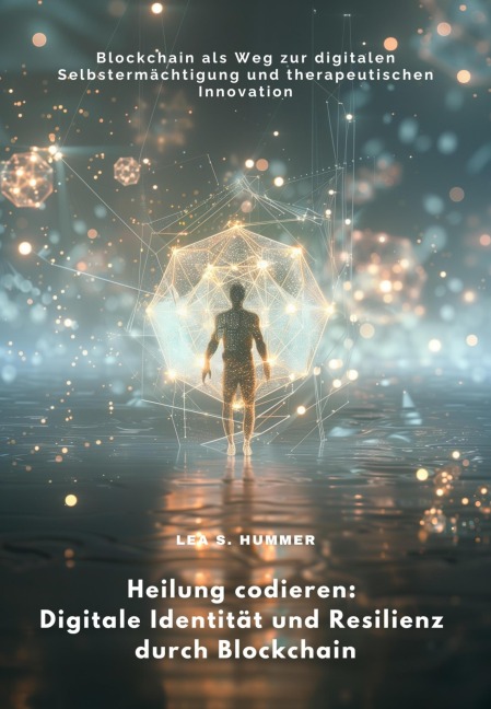 Heilung codieren: Digitale Identität und Resilienz durch Blockchain - Lea S. Hummer