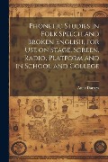 Cover-Bild zum Titel 'Phonetic Studies in Folk Speech and Broken English, for Use on Stage, Screen, Radio, Platform and in School and College' von 'Anne Darrow'