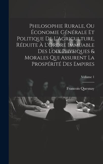 Philosophie Rurale, Ou Économie Générale Et Politique De L'Agriculture, Réduite À L'Ordre Immuable Des Loix Physiques & Morales Qui Assurent La Prospé - Francois Quesnay