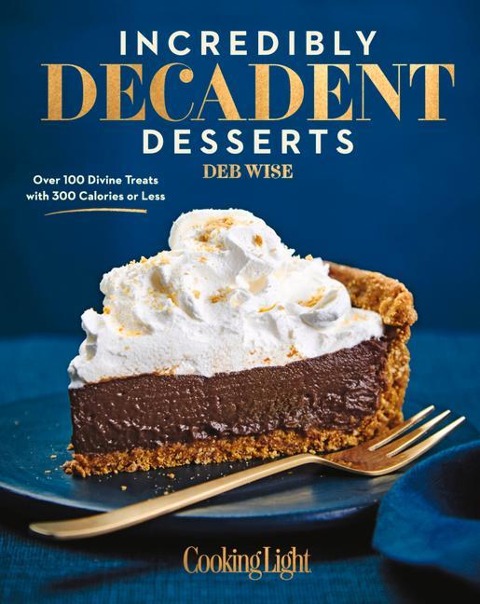 Incredibly Decadent Desserts - Deb Wise, The Editors of Cooking Light