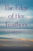 The Edge of Her Feathers - Kristen Alexandra Davis