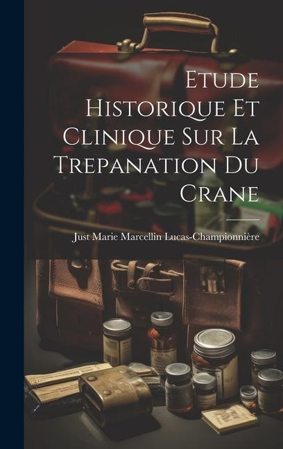 Etude Historique Et Clinique Sur La Trepanation Du Crane - Just Marie Marcell Lucas-Championnière