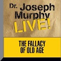 The Fallacy Old Age Lib/E: Dr. Joseph Murphy Live! - Joseph Murphy