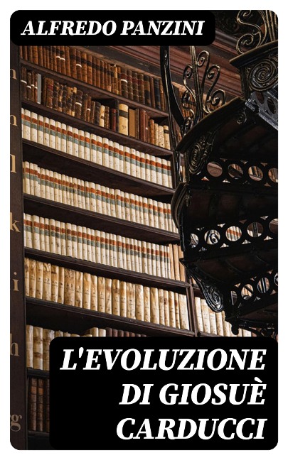 L'evoluzione di Giosuè Carducci - Alfredo Panzini