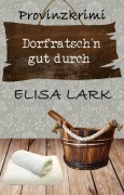 Cover-Bild zum Titel 'Dorfratsch¿n gut durch' von 'Elisa Lark'