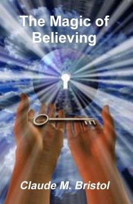 The Magic of Believing - Claude M. Bristol