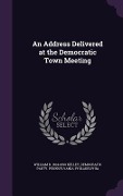 Cover-Bild zum Titel 'An Address Delivered at the Democratic Town Meeting' von 'William D Kelley, Democratic Party Pennsylv Philadelphia'