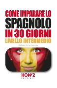 Come Imparare Lo Spagnolo in 30 Giorni: Volume 2, Livello Intermedio - Fabiana Paola Corcione