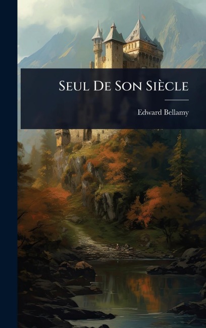 Seul De Son Siècle - Edward Bellamy