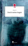 Cover-Bild zum Titel 'Durch meine Augen. Life is a Story - story.one' von 'Elluny Vi'