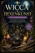 Cover-Bild zum Titel 'Wicca & Hexenkunst für Einsteiger: Rituale, Mondphasen, Jahreskreisfeste, Kräutermagie und Schutzzauber für Selbstbestimmung und spirituelles Wachstum' von 'Hazel Stone'