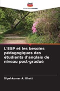 Cover-Bild zum Titel 'L'ESP et les besoins pédagogiques des étudiants d'anglais de niveau post-gradué' von 'Dipakkumar A. Bhatt'