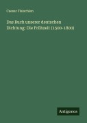 Cover-Bild zum Titel 'Das Buch unserer deutschen Dichtung: Die Frühzeit (1500-1800)' von 'Caesar Flaischlen'