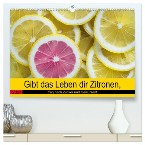 Gibt das Leben dir Zitronen, frag nach Zucker und Gewürzen! (hochwertiger Premium Wandkalender 2024 DIN A2 quer), Kunstdruck in Hochglanz - Rose Hurley