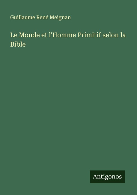 Le Monde et l'Homme Primitif selon la Bible - Guillaume René Meignan