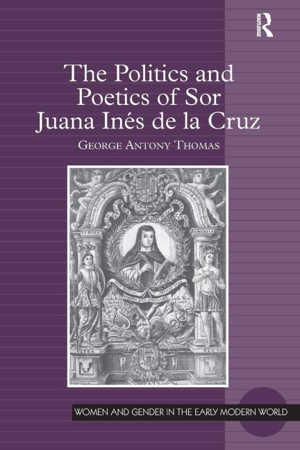 The Politics and Poetics of Sor Juana Inés de la Cruz - George Antony Thomas