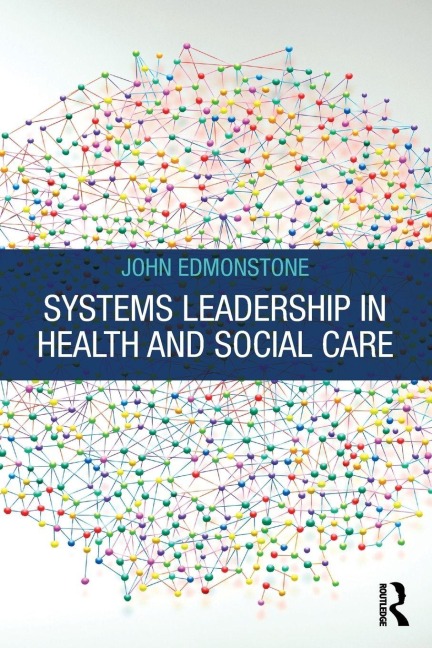 Systems Leadership in Health and Social Care - John Edmonstone