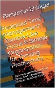 Cover-Bild zum Titel 'Foolproof Time Management: Zombie-Like Focus & Simple Organization for Thriving Productivity' von 'Benjamin Ehinger'