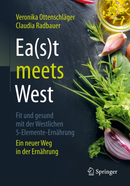 Ea(s)t meets West - Fit und gesund mit der Westlichen 5-Elemente-Ernährung - Veronika Ottenschläger, Claudia Radbauer