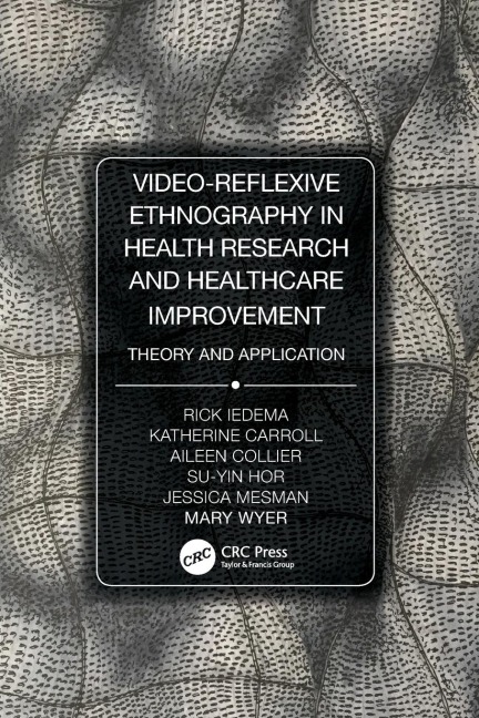 Video-Reflexive Ethnography in Health Research and Healthcare Improvement - Rick Iedema, Katherine Carroll, Aileen Collier