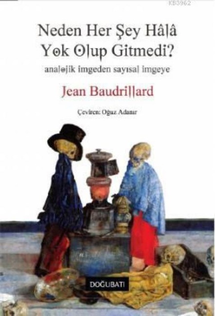 Neden Her Sey Hala Yok Olup Gitmedi - Jean Baudrillard