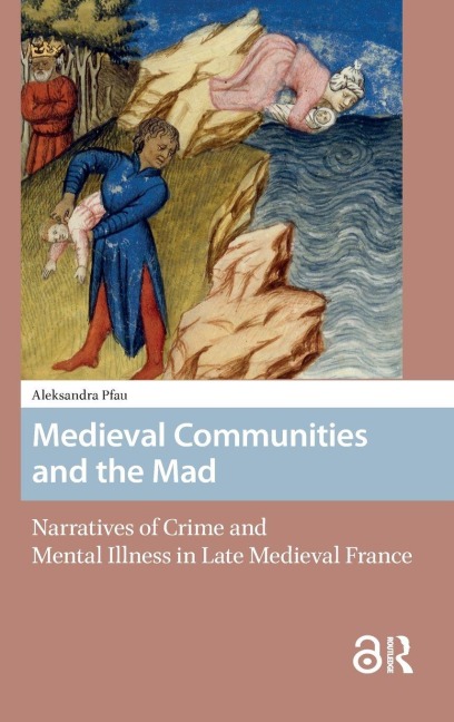 Medieval Communities and the Mad - Aleksandra Nicole Pfau