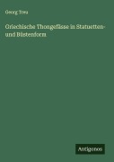 Cover-Bild zum Titel 'Griechische Thongefässe in Statuetten- und Büstenform' von 'Georg Treu'