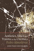 Cover-Bild zum Titel 'Aesthetics, Ethics and Trauma in the Cinema of Pedro Almodovar' von 'Julian Daniel Gutierrez-Albilla'