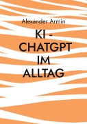 Cover-Bild zum Titel 'KI - ChatGPT im Alltag' von 'Alexander Armin'