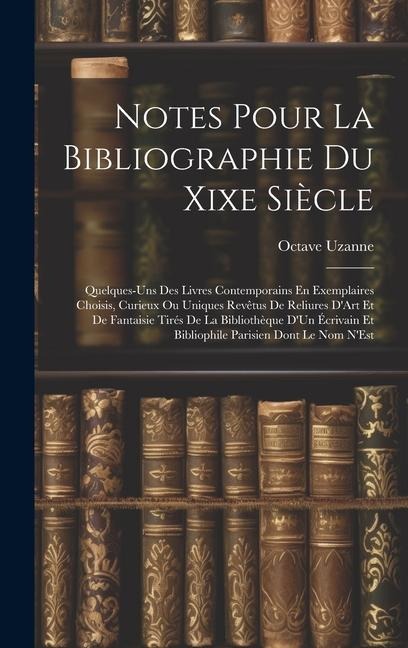 Notes Pour La Bibliographie Du Xixe Siècle - Octave Uzanne