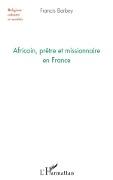 Cover-Bild zum Titel 'Africain, prêtre et missionnaire en France' von 'Francis Barbey'