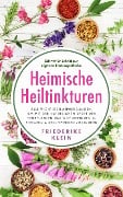 Cover-Bild zum Titel 'Heimische Heiltinkturen: Alle wichtigen Anwendungen, um mit der natürlichen Kraft der Heilpflanzen das Wohlbefinden zu steigern & Beschwerden zu lindern. Schritt für Schritt zur eigenen Naturapotheke' von 'Friederike Klein'