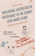 Cover-Bild zum Titel 'Neoliberal Aesthetics of Resistance in the Disney Star Wars Films' von 'Abigail Reed'